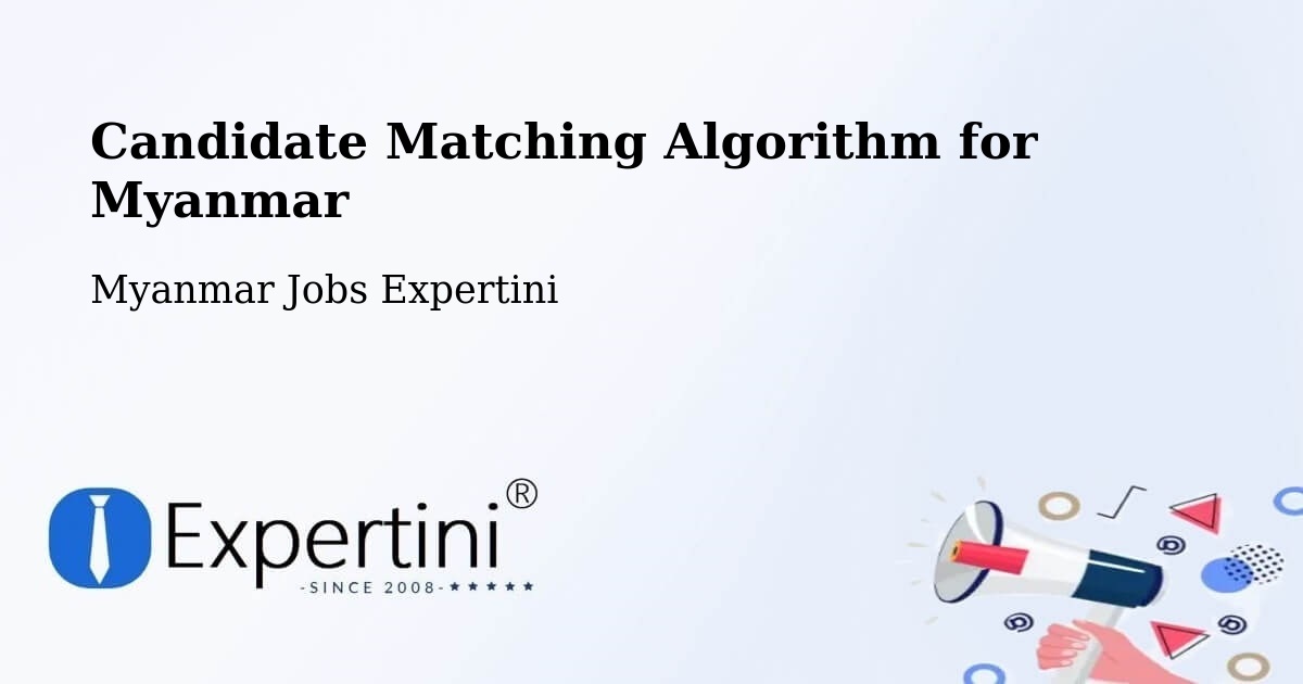 Candidate Matching Algorithm Overview – Dawei - Myanmar Jobs Expertini