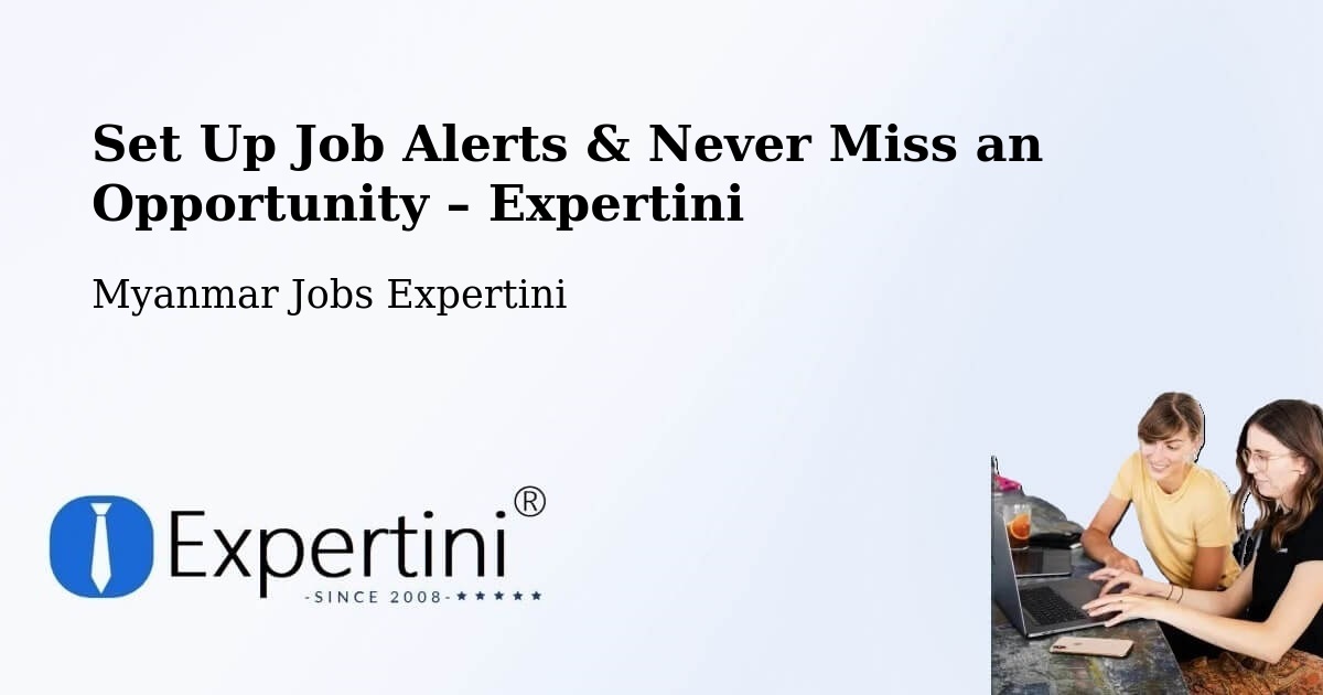 Job Alerts Guide – Get Notified About New Jobs in Dawei - Dawei, Myanmar Jobs Expertini