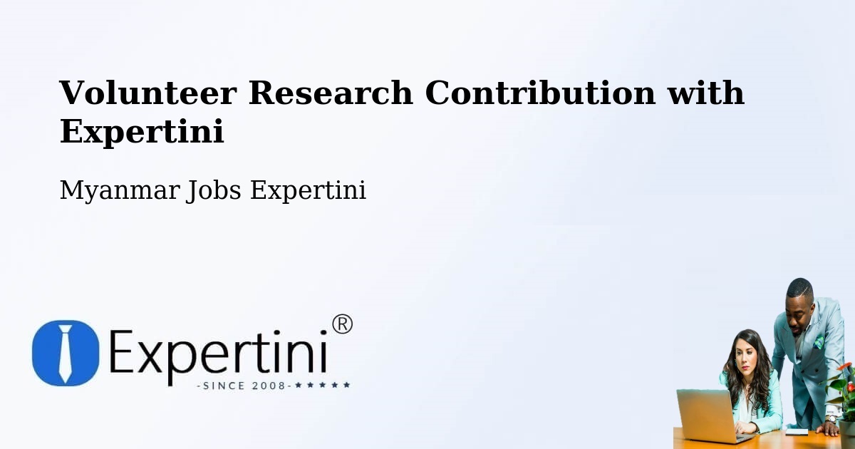 Volunteer Research Contribution Program – Dawei - Myanmar Jobs Expertini